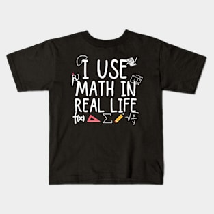 I Use Math In Real Life - Math Teacher Kids T-Shirt